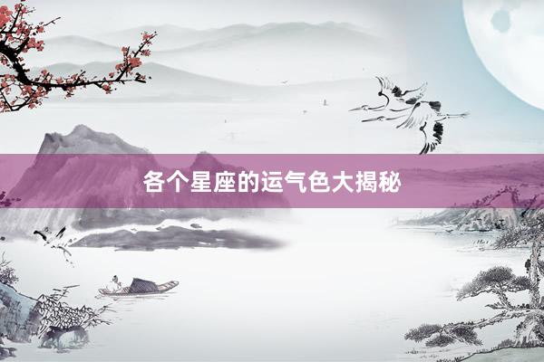各个星座的运气色大揭秘